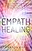 EMPATH HEALING: A Short Guide to Finding your Sense of Self and Understanding Highly Sensitive People’s Emotional Abilities to Feel Empathy and Dealing ... in Relationships for couples Book 4)