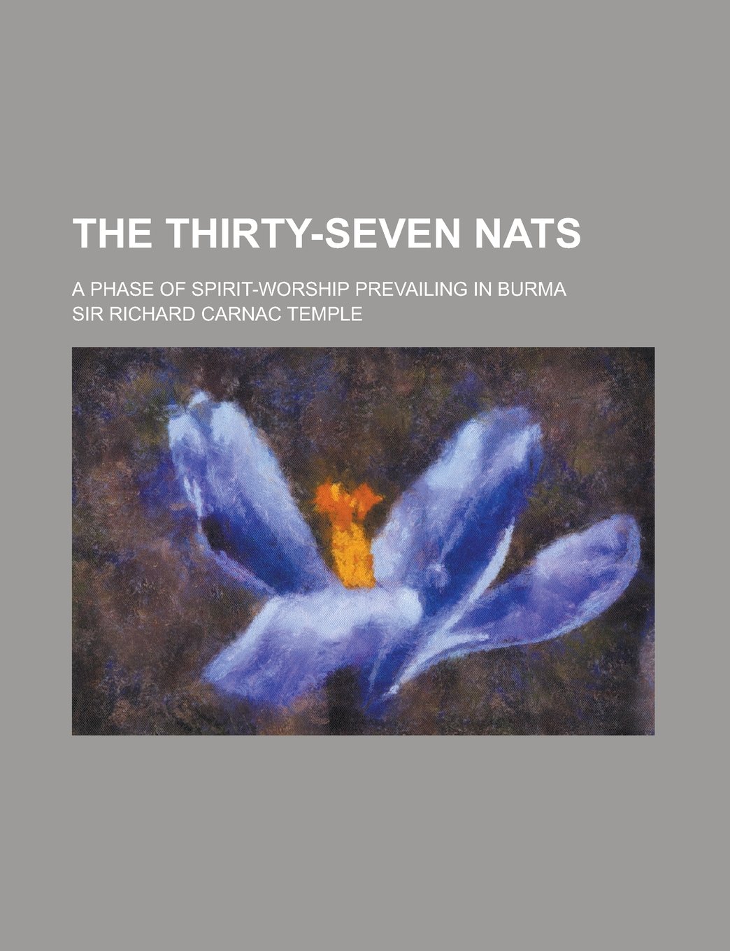 The Thirty-Seven Nats; A Phase of Spirit-Worship Prevailing in Burma (Paperback)