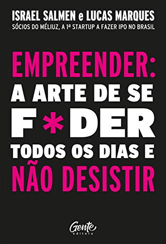 Empreender: a arte de se foder todos os dias e nunca desistir: Um manual de sobrevivência para o mundo real do empreendedorismo