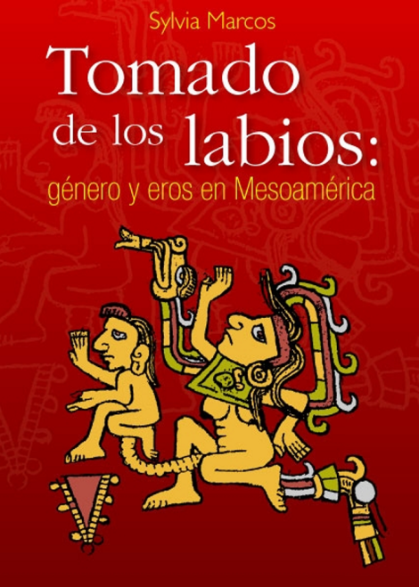 Tomado de los labios: género y eros en Mesoámerica