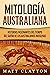 Mitología australiana: Historias Fascinantes del tiempo del sueño de los australianos indígenas (Spanish Edition)