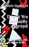 Death We Mutually Agreed by J Rishi Dadhichi Death We Mutually Agreed by J Rishi Dadhichi