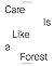 Care Is Like a Forest