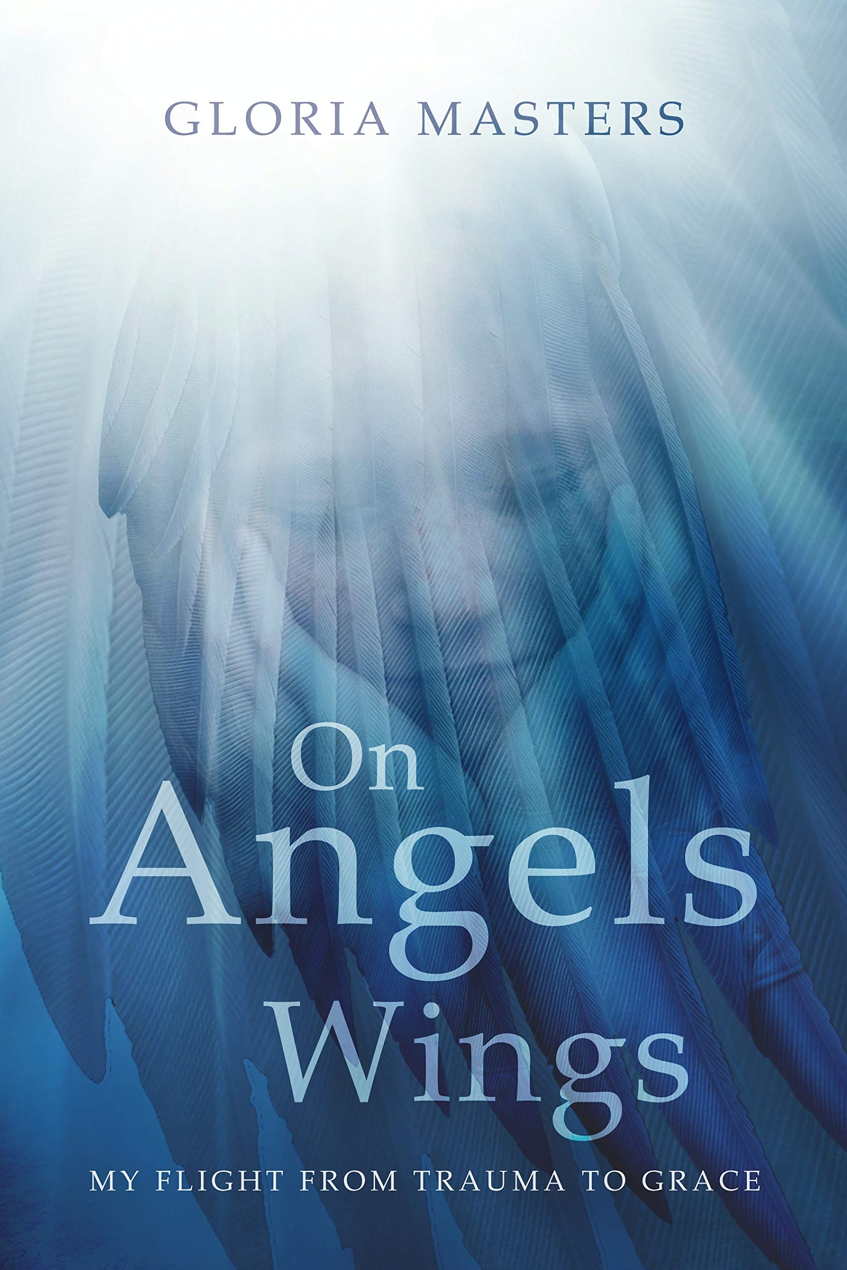 On Angels' Wings: My flight from trauma to grace (Kindle Edition)