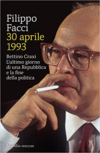 30 aprile 1993: Bettino Craxi. L’ultimo giorno di una Repubblica e la fine della politica (Paperback)