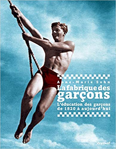 La Fabrique des garçons, l'éducation des garçons de 1820 à aujourd'hui (Hardcover)