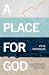 A Place For God: Navigating Timeless Questions for our Modern Times
