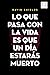 Lo que pasa con la vida es que un día estarás muerto
