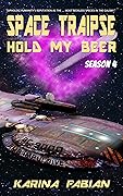 Space Traipse: Hold My Beer, Season 4: A Science Fiction Comedy