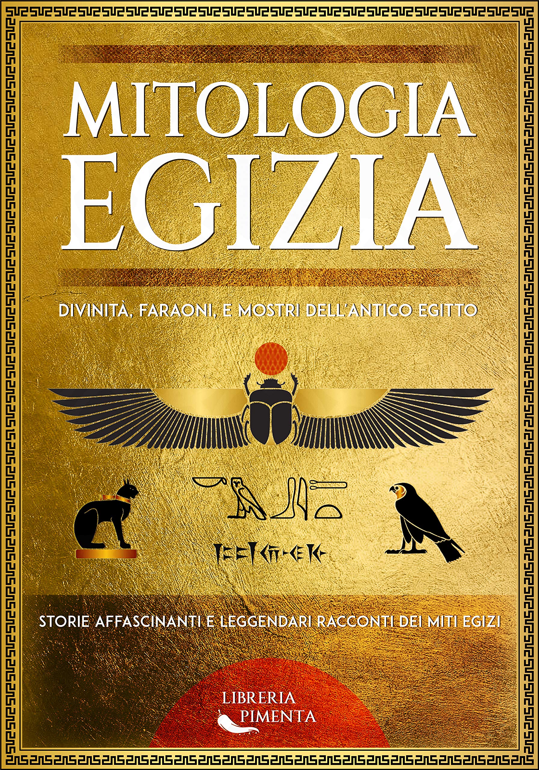 Mitologia Egizia: Divinità, Faraoni, e Mostri dell'Antico Egitto. Storie Affascinanti e Leggendari Racconti dei Miti Egizi (Kindle Edition)