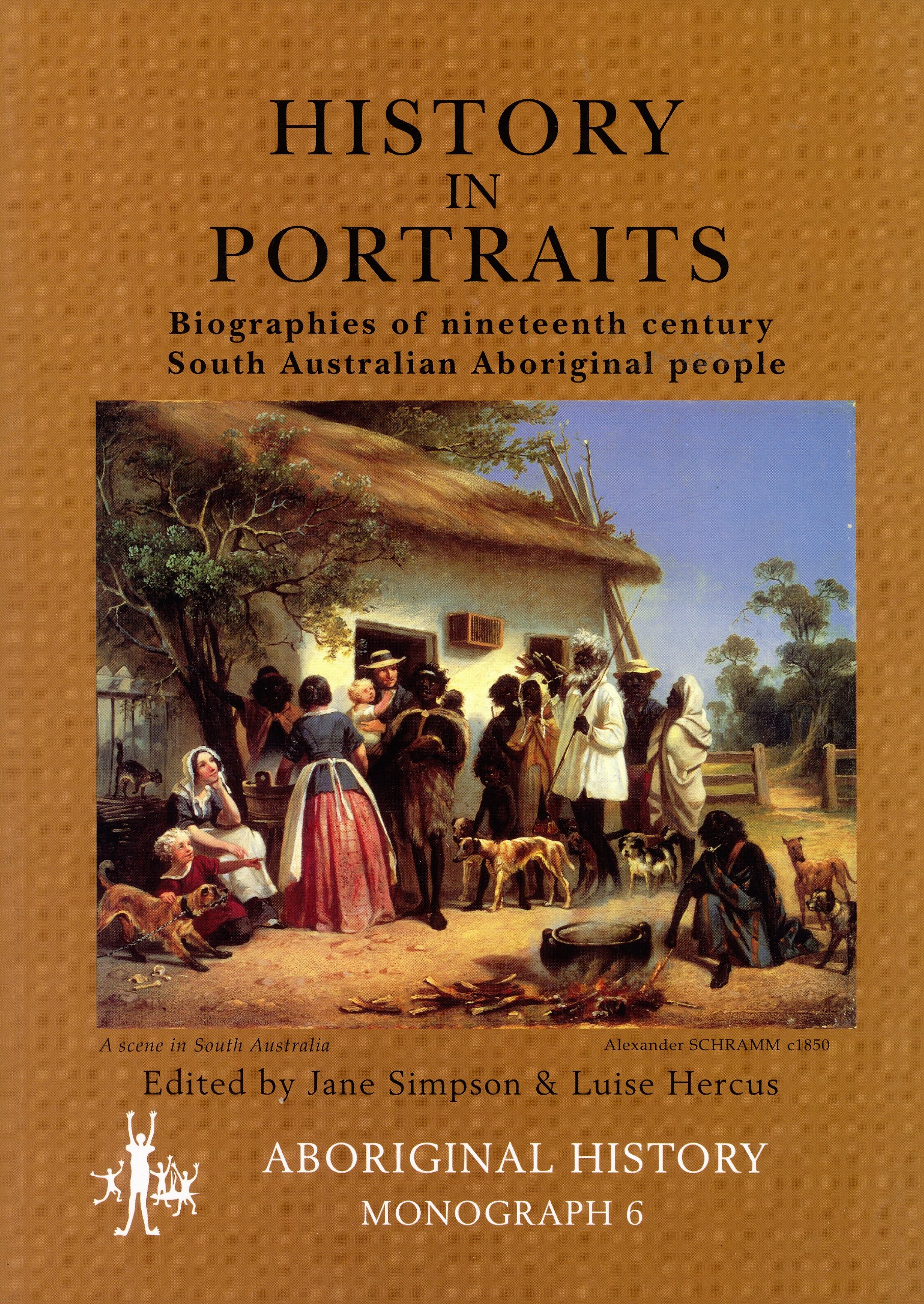 History in portraits: Biographies of nineteenth century South Australian Aboriginal people (Aboriginal history monograph 6)