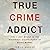 True Crime Addict: How I Lost Myself in the Mysterious Disappearance of Maura Murray