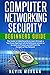 Computer Networking Security Beginners Guide: The Guide to CyberSecurity to Learn through a Top-Down Approach all the Defensive Actions to be taken to Protect yourself from the Dangers of the Network
