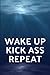 Wake Up Kick Ass Repeat: Li...