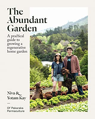 The Abundant Garden : A Practical Guide To Growing A Regenerative Home Garden