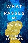 What Passes as Love by Trisha R. Thomas
