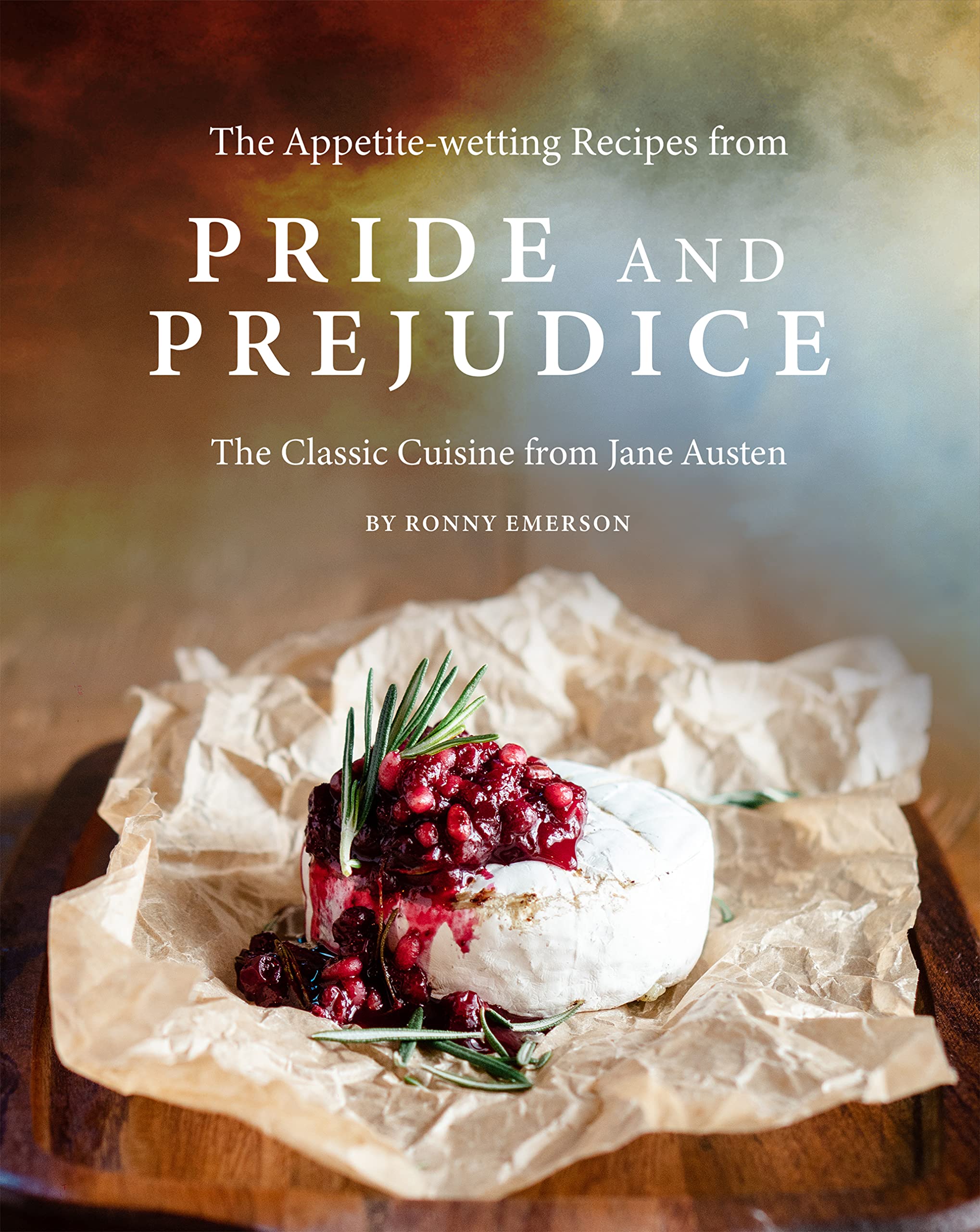 The Appetite-wetting Recipes from Pride and Prejudice: The Classic Cuisine from Jane Austen (Kindle Edition)
