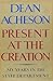 Present At The Creation: My Years In The State Department