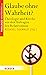 Glaube ohne Wahrheit? Theologie und Kirche vor den Anfragen d... by Michael Seewald