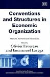Conventions and Structures in Economic Organization: Markets, Networks and Hierarchies (New Horizons in Institutional and Evolutionary Economics series)