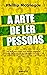 A ARTE DE LER PESSOAS: Um guia para fazer uma leitura rápida de pessoas, compreender a linguagem corporal e as emoções, decodificar intenções e conectar-se sem esforço (Portuguese Edition)