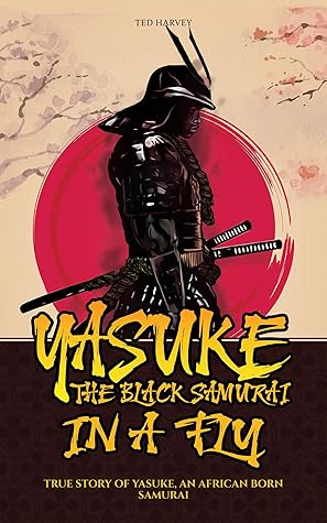 Yasuke, The Black Samurai, in a fly: True Story of Yasuke, an African Born Samurai (Samurai Warrior Classics Book 1)