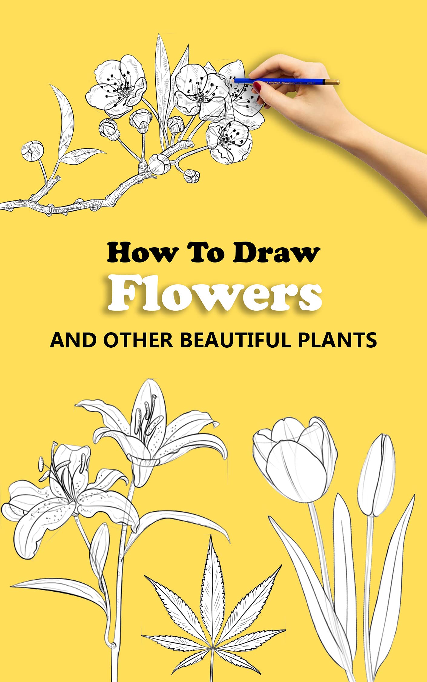 how to draw Flowers: Plants drawing tutorials with this book will learning how to draw flowers,how to draw Plants, how to draw book for beginners (Kindle Edition)