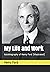 My Life and Work by Henry Ford My Life and Work by Henry Ford