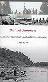 Distant Summers PG Downes' Journals of Travels in Northern Canada 1936-1947 (Vol. 1)