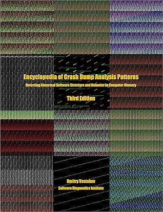 Encyclopedia of Crash Dump Analysis Patterns: Detecting Abnormal Software Structure and Behavior in Computer Memory, Third Edition