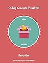 Coding Concepts Visualized: With Analogies and Illustrations