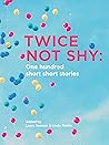 Twice Not Shy: One hundred short short stories