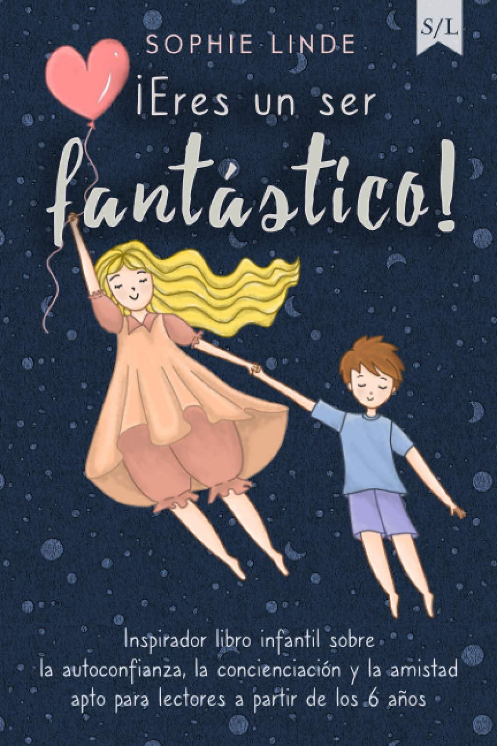 ¡Eres un ser fantástico!: Inspirador libro infantil sobre la autoconfianza, la concienciación y la amistad - apto para lectores a partir de los 6 años (Spanish Edition)
