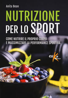 Nutrizione per lo sport. Come nutrire il proprio corpo e massimizzare la performance sportiva.