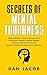 Secrets of Mental Toughness: Mindset Mastery to Become Strongest Man! Change Your Thoughts, Eliminate Negative Thinking & Build Positive Attitude ... Success, Willpower) (The Way to Self Mastery)