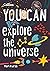 You Can Explore the Universe