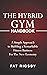 The Hybrid Gym Handbook: A Simple Approach to Building a Remarkable Fitness Business for the New Economy