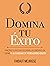 Domina Tu Éxito : Principios clave para desarrollar confianza en ti mismo y alcanzar un verdadero éxito (Colección Domina Tu(s)... nº 6) (Spanish Edition)