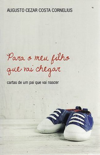 Para o meu filho que vai chegar: cartas de um pai que vai nascer