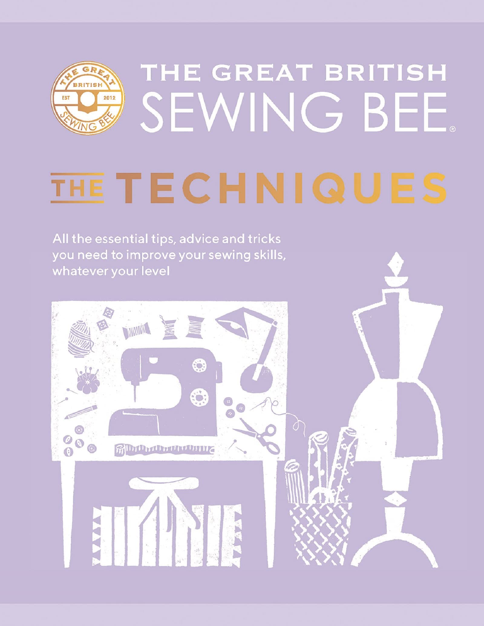 The Great British Sewing Bee: The Techniques: All the Essential Tips, Advice and Tricks You Need to Improve Your Sewing Skills, Whatever Your Level (Kindle Edition)