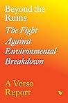 Beyond the Ruins: The Fight Against Environmental Breakdown Beyond the Ruins: The Fight Against Environmental Breakdown