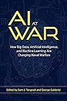 AI at War: How Big Data, Artificial Intelligence, and Machine Learning Are Changing Naval Warfare AI at War: How Big Data, Artificial Intelligence, and Machine Learning Are Changing Naval Warfare