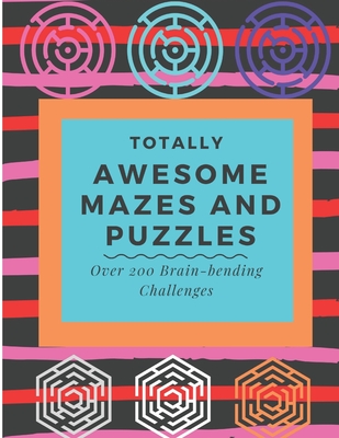 Totally Awesome Mazes and Puzzles Over 200 Brain-Bending Challenges: A medium level of maze or Puzzle book for Kids or children to expedite their creative faculties and keep them busy with passing time to develop their logical skills