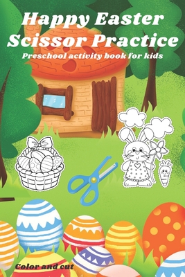 Happy Easter Scissor Practice Preschool activity book for kids Color and Cut: Happy Easter Scissor Practice Activity Preschool activity book for ... Cut: scissors skill color & cut out and glue
