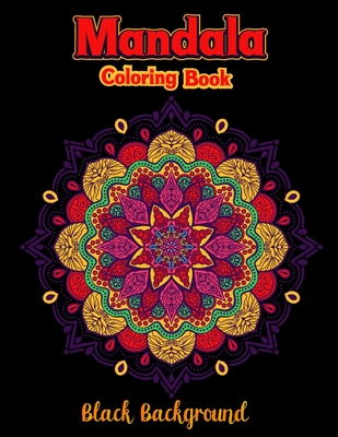 Mandala coloring book black background: Colorful Black Background Fun Meditation and Creativity an Adult Mandala Designs Coloring Book with Stress Relieving Relaxation for Adult
