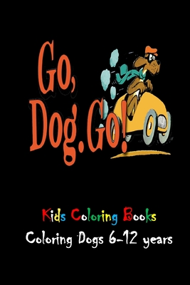 kids coloring book coloring dogs 6-12 years: go, dog, go coloring books for kids