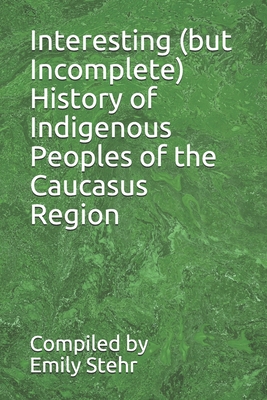 Interesting (but Incomplete) History of Indigenous Peoples of the Caucasus Region (INTERESTING HISTORY OF INDIGENOUS PEOPLES – BY REGION)