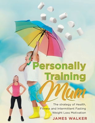 Personally Training mum: The strategy of Health,Fitness and Intermittent Fasting Weight Loss Motivation