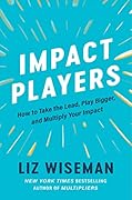 Impact Players: How to Take the Lead, Play Bigger, and Multiply Your Impact 