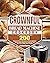 CROWNFUL Bread Machine Cookbook: A Foolproof Guide with 200 Easy-to-Follow Recipes to Make Delicious Homemade Bread and Cook for Fun for Your Family and Friends